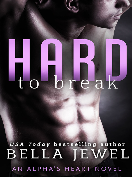 Title details for Hard to Break--An Alpha's Heart Novel by Bella Jewel - Available